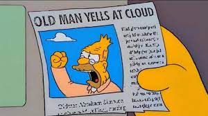 Old man yelling at cloud
